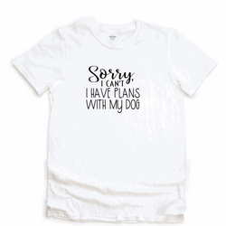 Woman’s Shirt “Sorry I Cant I Have Plans with My Dog”